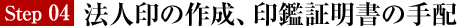 ＳＴＥＰ ４．　法人印の作成、印鑑証明書の手配